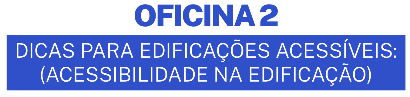 Oficina 2 ? Dicas para Edifica��es Acess�veis (Acessibilidade na edifica��o)